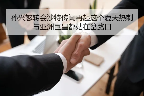 孙兴慜转会沙特传闻再起这个夏天热刺与亚洲巨星都站在岔路口 | MKSports